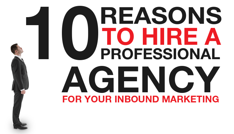 10 Reasons to Hire a Professional Agency for Your Inbound Marketing